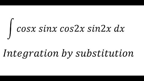 Calculus Help: Integral of cosx sinx cos2x sin2x dx - Integration by substitution