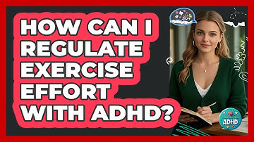 How Can I Regulate Exercise Effort With ADHD? - Managing Your ADHD