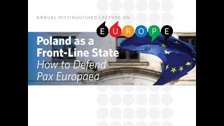 Annual Distinguished Lecture on Europe. Poland as a Front-Line State: How to Defend Pax Europaea