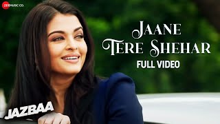 Video thumbnail of "Jaane Tere Shehar - Full Video | Jazbaa | Aishwarya Rai Bachchan, Irrfan Khan | Arko ft. Vipin Aneja"