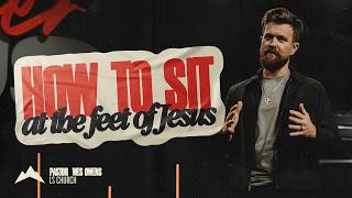 How to Sit at the Feet of Jesus | Pastor Wes Owens