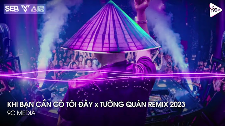 NONSTOP TIKTOK 2023 - KHI BẠN CẦN CÓ TÔI ĐÂY x TƯỚNG QUÂN REMIX - FULL SET TÌNH NGHĨA ANH EM REMIX