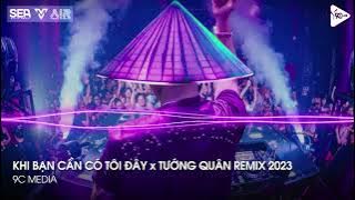 NONSTOP TIKTOK 2023 - KHI BẠN CẦN CÓ TÔI ĐÂY x TƯỚNG QUÂN REMIX - FULL SET TÌNH NGHĨA ANH EM REMIX