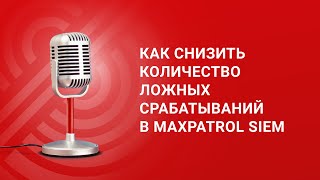 Как снизить количество ложных срабатываний в MaxPatrol SIEM