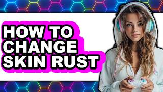How to Change Skin Rust - Easy Guide