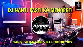 DJ NANTI PASTI KO MENGERTI VIRAL TIKTOK TERBARU 20...