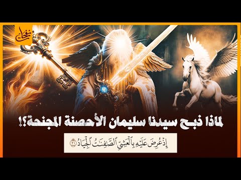 لماذا ذ بح سليمان الأحصنة المجنحه الصافنات الجياد وماذا فعل الله به وكيف اخفى الله موته عن الجن