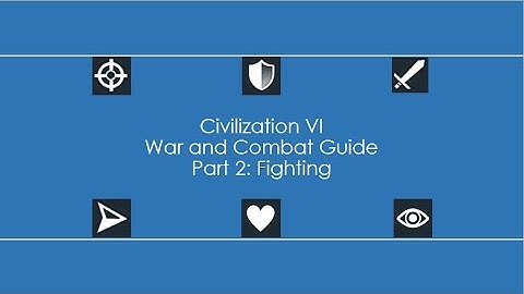 Civilization 6: War and Combat Guide - Part 2: Fighting