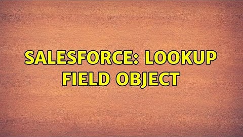 Salesforce: Lookup Field Object (2 Solutions!!)