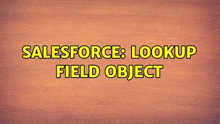 Salesforce: Lookup Field Object (2 Solutions!!)