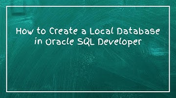 How to Create a Local Database in Oracle SQL Developer