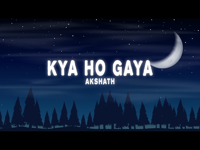Akshath - Kya Ho Gaya (Lyrics) class=