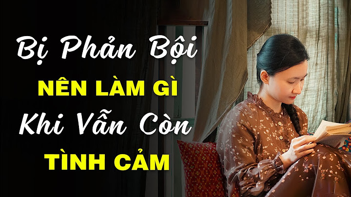 Nên đối xử thế nào với người phản bội mình năm 2024