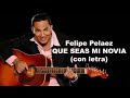 QUE SEAS MI NOVIA con letra FELIPE PELAEZ