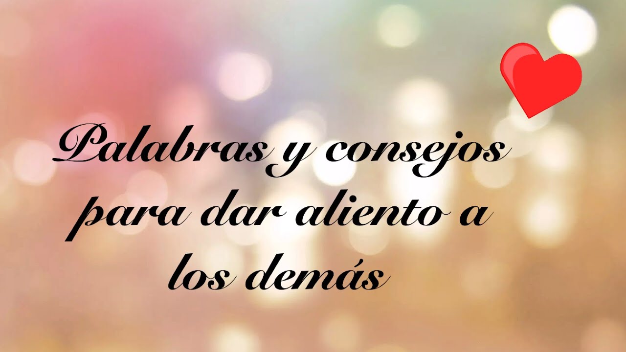 palabras y consejos para dar aliento a los demas, palabras para dar aliento, palabras par...