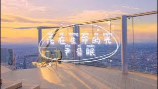 尹昔眠 - 落在生命里的光 Luo Zao Sheng Ming De Guang 歌词 『你是落在我世界里的一束光 向我奔来 万物都生长 你的温柔如此地张扬 也让我如愿以偿』