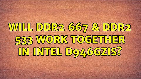 Will DDR2 667 & DDR2 533 work together in Intel D946GZIS? (2 Solutions!!)