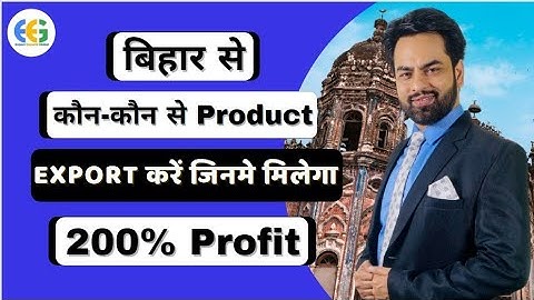 Export these products from Bihar you will get 200% profit.बिहार के इन Products मे मिलेगा 200% Profit