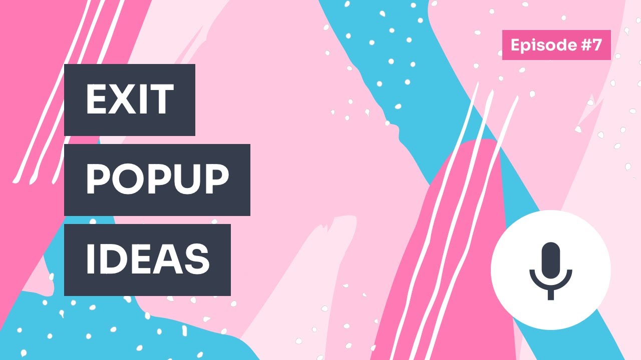 Podcast / Episode #7 — 5 Excellent Exit Popup Ideas for Your Website