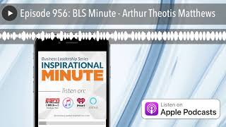 Episode 956: BLS Minute - Arthur Theotis Matthews