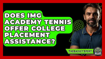 Does IMG Academy Tennis Offer College Placement Assistance? - The Racket Xpert
