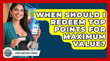 When Should I Redeem Top Points for Maximum Value? | Points and Perks Channel News