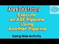 How to Execute an ADF Pipeline from another Pipeline | Usage of Web Activity and Rest API Call