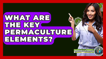 What Are The Key Permaculture Elements? - Earth Science Answers