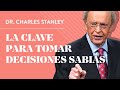 La clave para tomar decisiones sabias  dr charles stanley