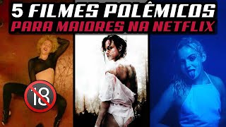 5 filmes para MAIORES de 18 anos na NETFLIX | Os mais POLÊMICOS