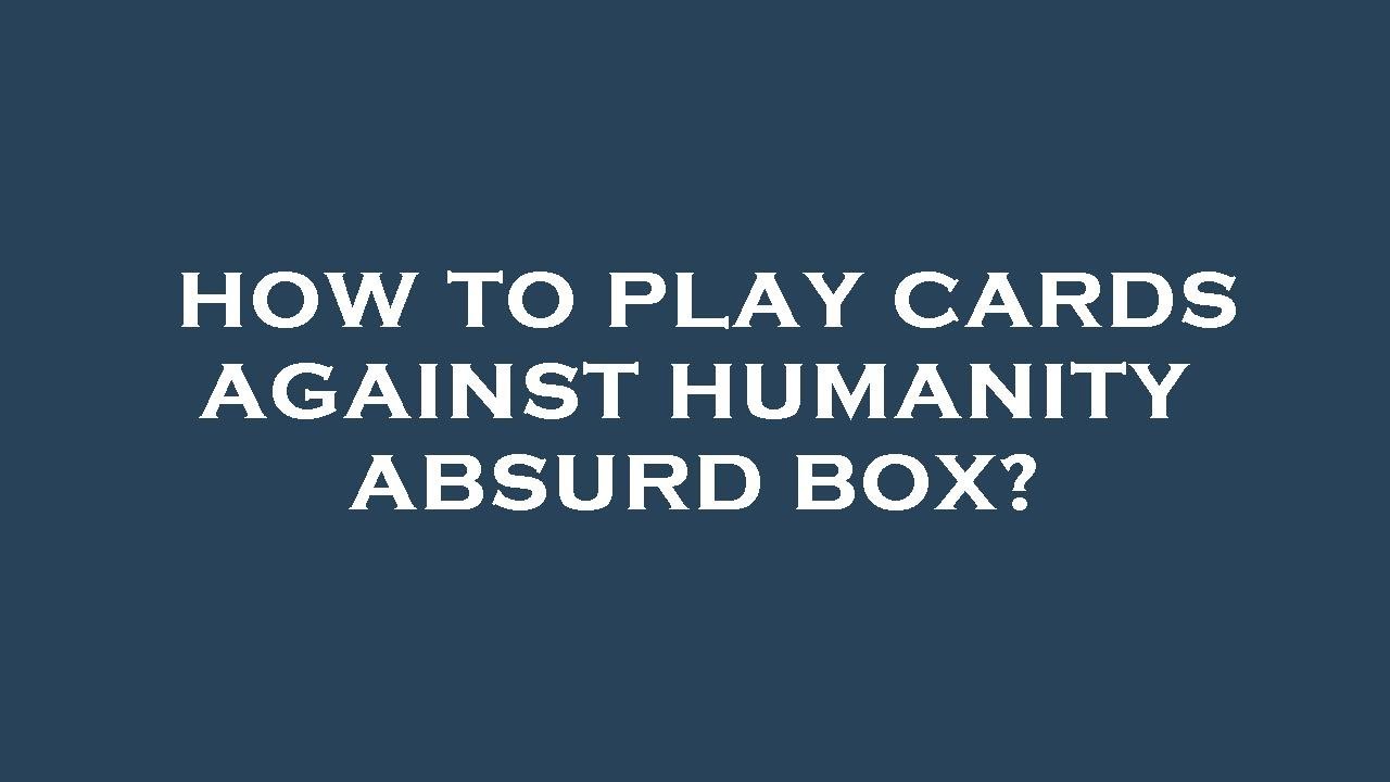 How to play cards against humanity absurd box?