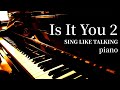 Is It You 2 / SING LIKE TALKING / piano