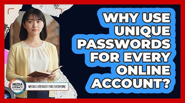 Why Use Unique Passwords For Every Online Account?