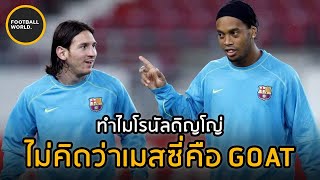 ทำไมโรนัลดิญโญ่ถึงไม่คิดว่าเมสซี่คือนักบอลที่เก่งที่สุดตลอดกาล - Football World