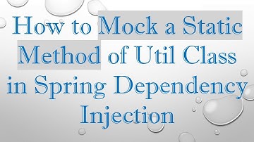 How to Mock a Static Method of Util Class in Spring Dependency Injection