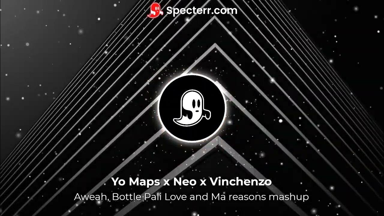 Yo Maps x Neo x Vinchenzo (Aweah, Bottle pali love and ma reasons