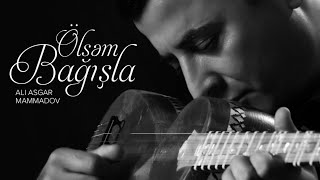 Ali Asgar Mammadov - Ölsəm Bağışla