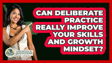 Can Deliberate Practice Really Improve Your Skills And Growth Mindset? - Anecdotes in Quotation