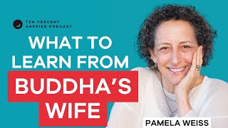 Buddha’s Wife and Aunt: Women Wisdom to Learn | Pamela Weiss | Ten Percent Happier Dan Harris