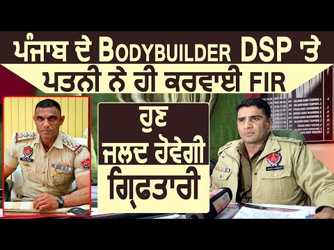 Punjab Police के Bodybuilder DSP पर पत्नी ने ही करवाई FIR, अब होगी जल्द गिरफ़्तारी