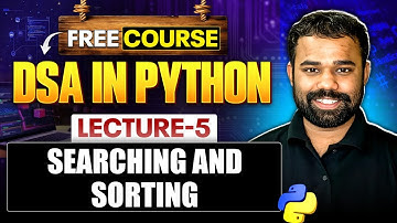 Lecture 5 : Searching And Sorting | DSA in Python