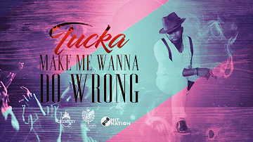 TUCKA - MAKE ME WANNA DO WRONG