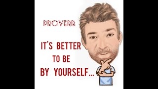 English Tutor Nick P Proverbs (335) It is Better to Be by Yourself Than Poorly Accompanied