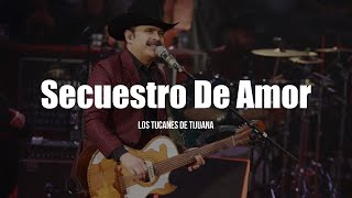 Video thumbnail of "Los Tucanes de Tijuana - Secuestro de Amor (LETRA)"