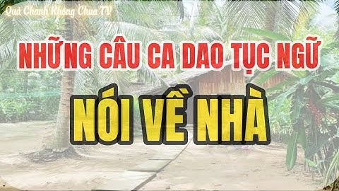 Tổng hợp những câu ca dao, tục ngữ, thành ngữ nói về nhà, nhà ở, ngôi nhà|| Ca dao tục ngữ Việt Nam