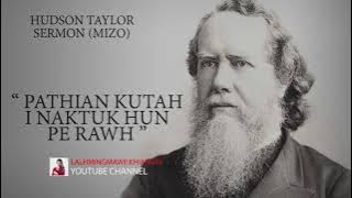 PATHIAN KUT AH I NAKTUK HUN PE RAWH.. HUDSON TAYLOR SERMON MIZO.