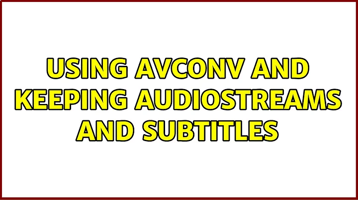 Using avconv and keeping Audiostreams and Subtitles