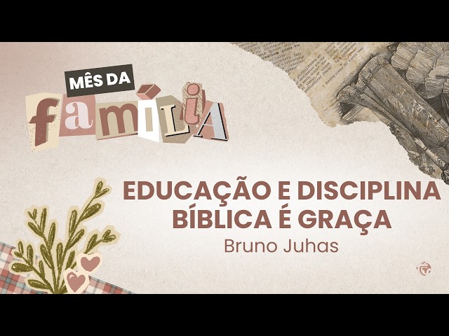 Culto | Mês da Família: Educação e disciplina bíblica é graça | Bruno Juhas