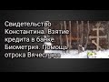 Свидетельство Константина. Взятие кредита в банке. Биометрия. Помощь отрока Вячеслава