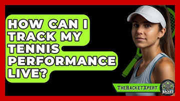 How Can I Track My Tennis Performance Live? - The Racket Xpert